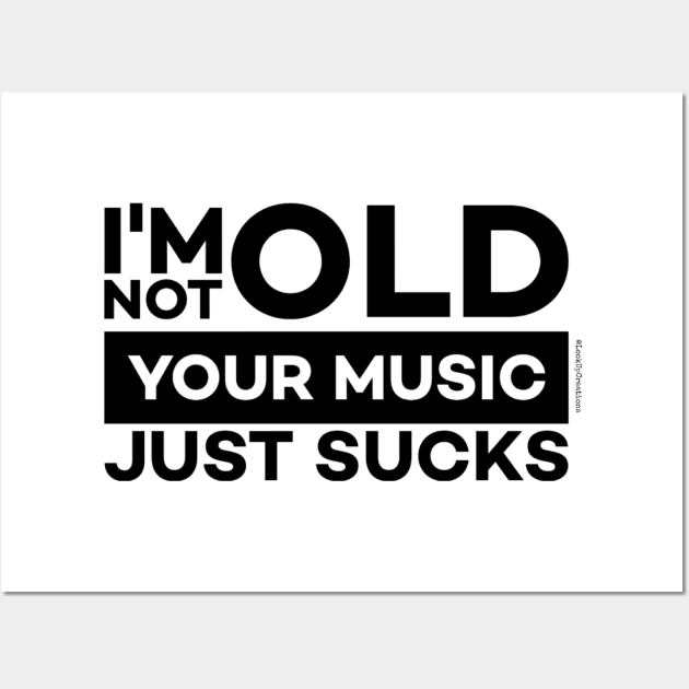 I'm Not Old, Your Music Just Sucks Wall Art by Look Up Creations